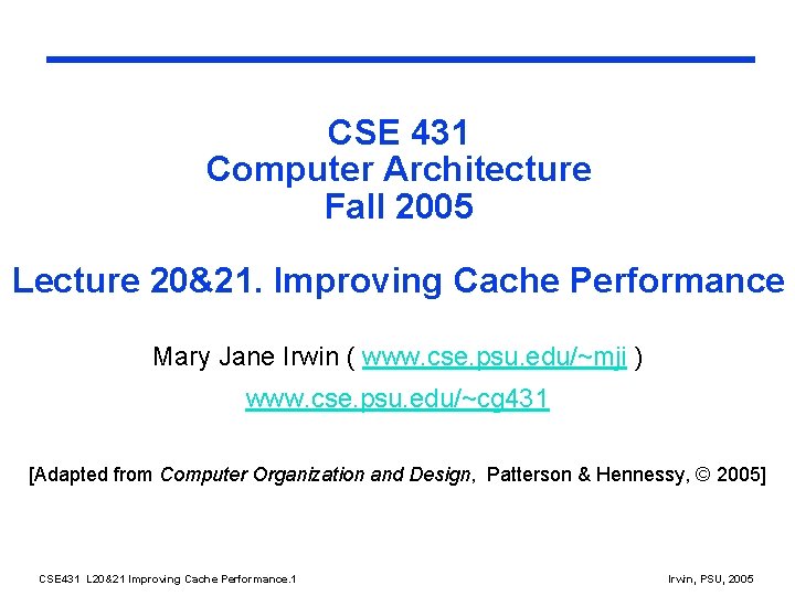 CSE 431 Computer Architecture Fall 2005 Lecture 20&21. Improving Cache Performance Mary Jane Irwin