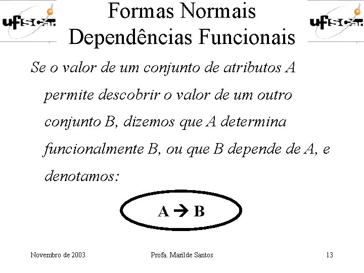 Formas Normais Dependências Funcionais Se o valor de um conjunto de atributos A permite Formas Normais Dependências Funcionais Se o valor de um conjunto de atributos A permite