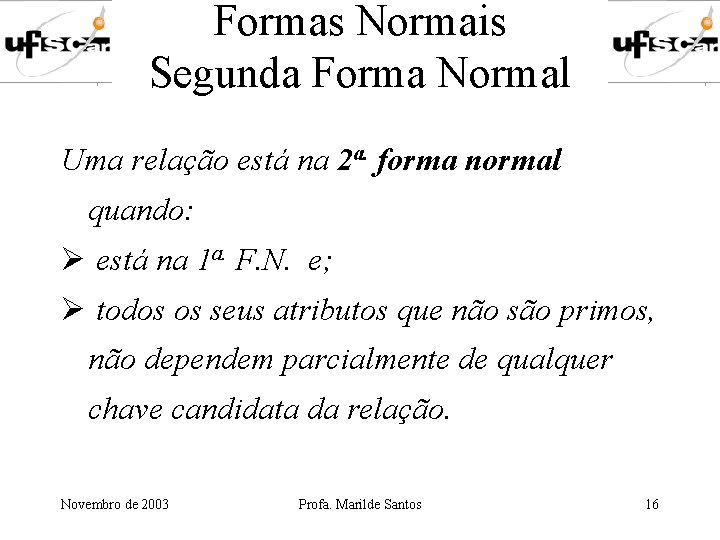 Formas Normais Segunda Forma Normal Uma relação está na 2 a. forma normal quando: