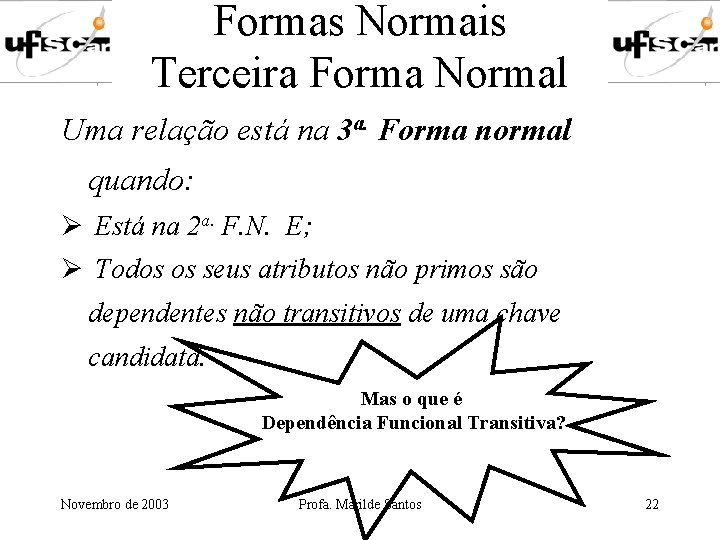 Formas Normais Terceira Forma Normal Uma relação está na 3 a. Forma normal quando: