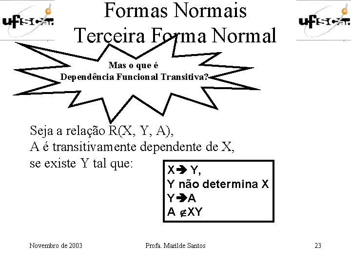 Formas Normais Terceira Forma Normal Mas o que é Dependência Funcional Transitiva? Seja a Formas Normais Terceira Forma Normal Mas o que é Dependência Funcional Transitiva? Seja a