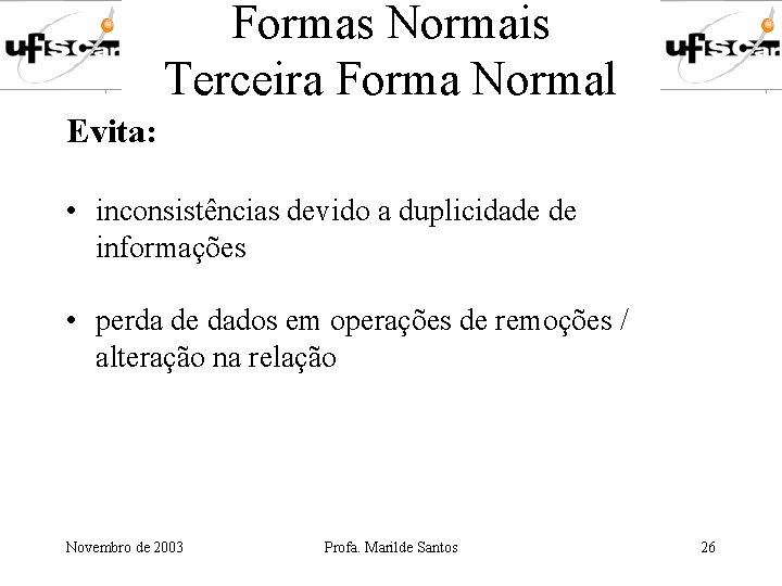 Formas Normais Terceira Forma Normal Evita: • inconsistências devido a duplicidade de informações •