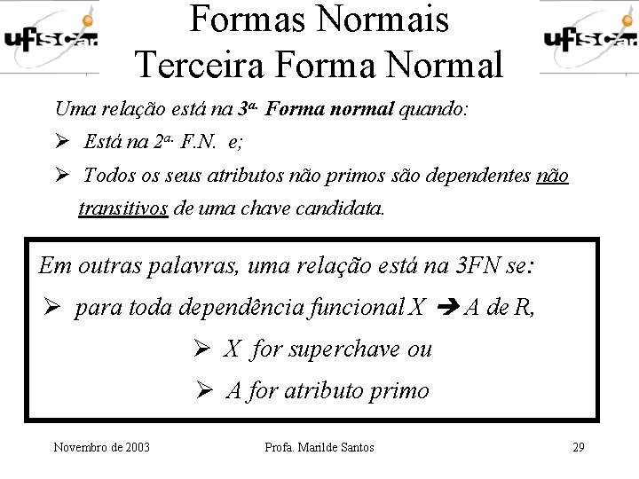 Formas Normais Terceira Forma Normal Uma relação está na 3 a. Forma normal quando: