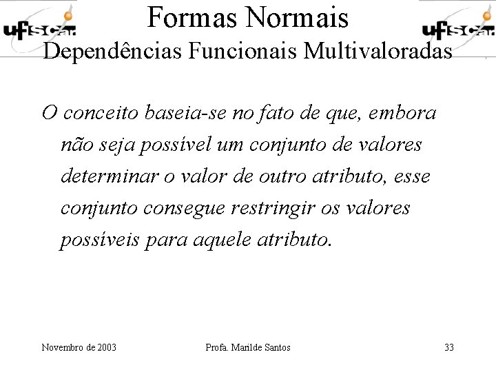 Formas Normais Dependências Funcionais Multivaloradas O conceito baseia-se no fato de que, embora não Formas Normais Dependências Funcionais Multivaloradas O conceito baseia-se no fato de que, embora não