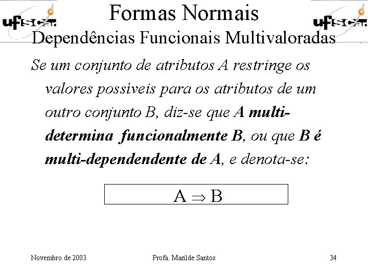 Formas Normais Dependências Funcionais Multivaloradas Se um conjunto de atributos A restringe os valores