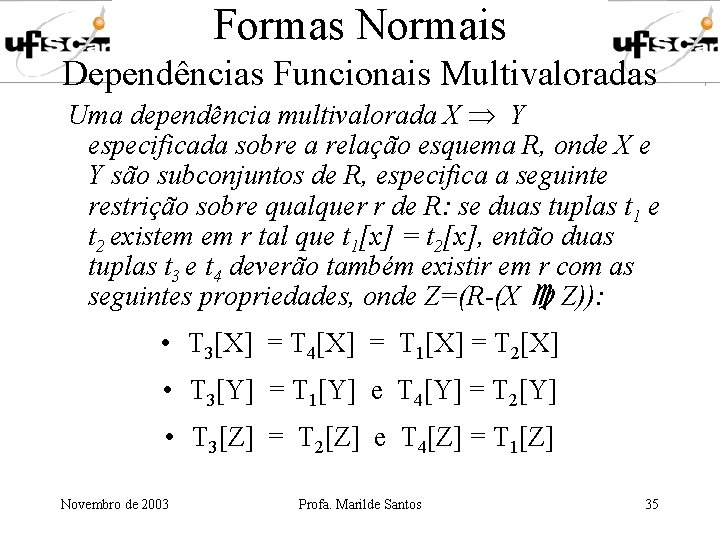 Formas Normais Dependências Funcionais Multivaloradas Uma dependência multivalorada X Y especificada sobre a relação