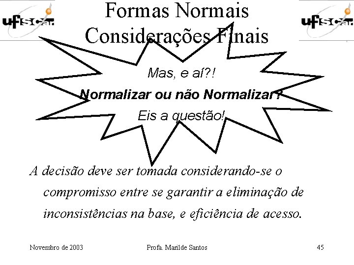 Formas Normais Considerações Finais Mas, e aí? ! Normalizar ou não Normalizar? Eis a Formas Normais Considerações Finais Mas, e aí? ! Normalizar ou não Normalizar? Eis a