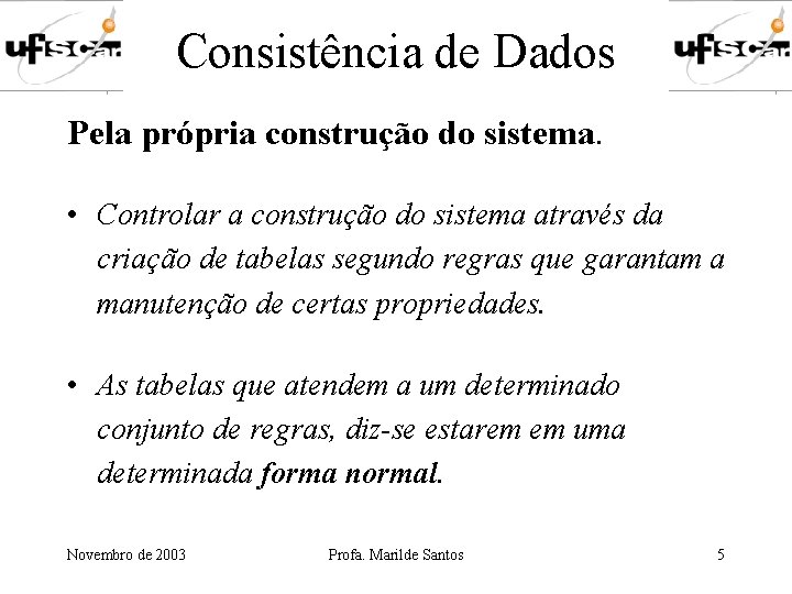 Consistência de Dados Pela própria construção do sistema. • Controlar a construção do sistema