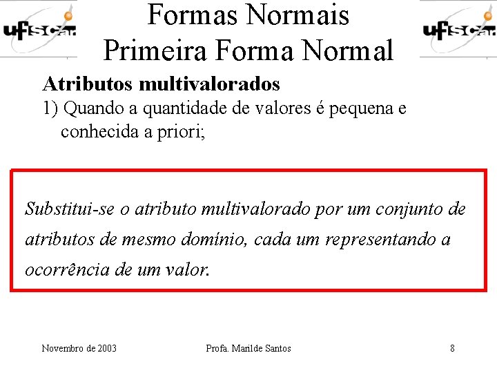 Formas Normais Primeira Forma Normal Atributos multivalorados 1) Quando a quantidade de valores é