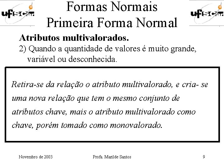 Formas Normais Primeira Forma Normal Atributos multivalorados. 2) Quando a quantidade de valores é