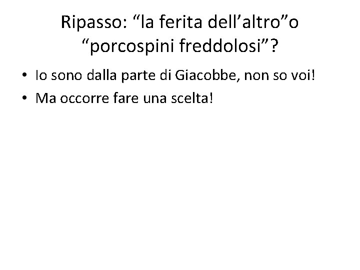 Ripasso: “la ferita dell’altro”o “porcospini freddolosi”? • Io sono dalla parte di Giacobbe, non