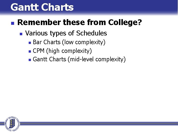 Gantt Charts n Remember these from College? n Various types of Schedules Bar Charts