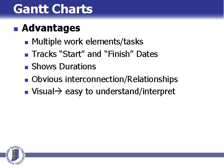 Gantt Charts n Advantages n n n Multiple work elements/tasks Tracks “Start” and “Finish”