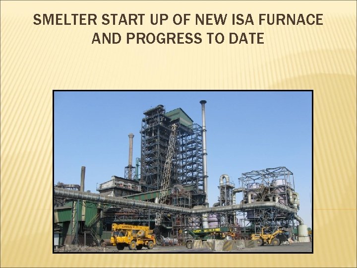 SMELTER START UP OF NEW ISA FURNACE AND PROGRESS TO DATE Mopani Copper Mines