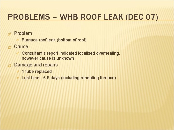 PROBLEMS – WHB ROOF LEAK (DEC 07) Problem Cause Furnace roof leak (bottom of