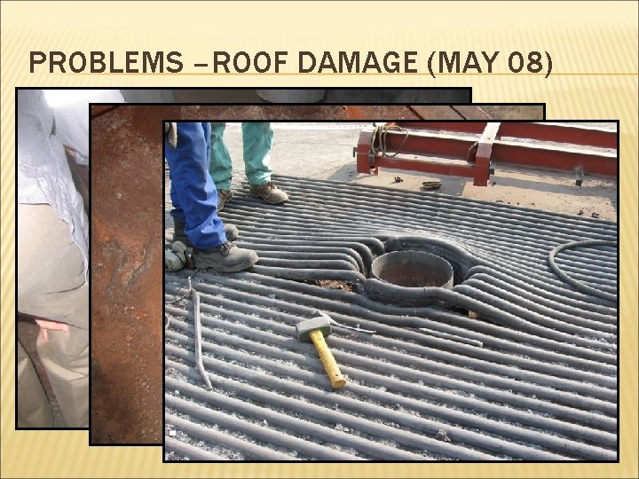 PROBLEMS –ROOF DAMAGE (MAY 08) 