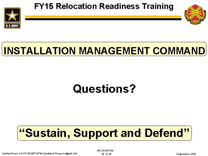 FY 15 Relocation Readiness Training INSTALLATION MANAGEMENT COMMAND Questions? “Sustain, Support and Defend” Cynthia