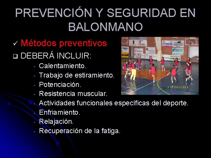 PREVENCIÓN Y SEGURIDAD EN BALONMANO ü Métodos preventivos q DEBERÁ INCLUIR: - Calentamiento. Trabajo