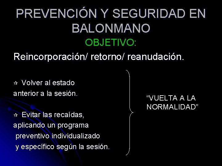 PREVENCIÓN Y SEGURIDAD EN BALONMANO OBJETIVO: Reincorporación/ retorno/ reanudación. Volver al estado anterior a