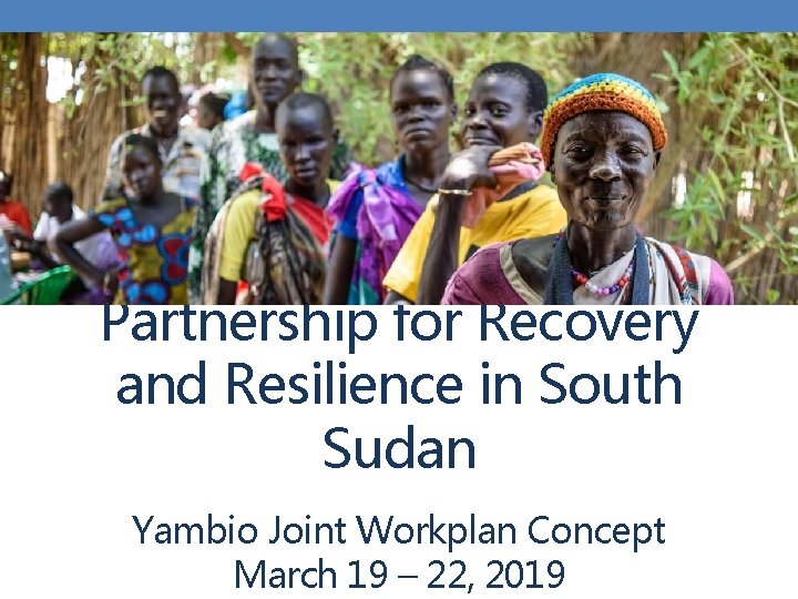 Partnership for Recovery and Resilience in South Sudan Yambio Joint Workplan Concept March 19