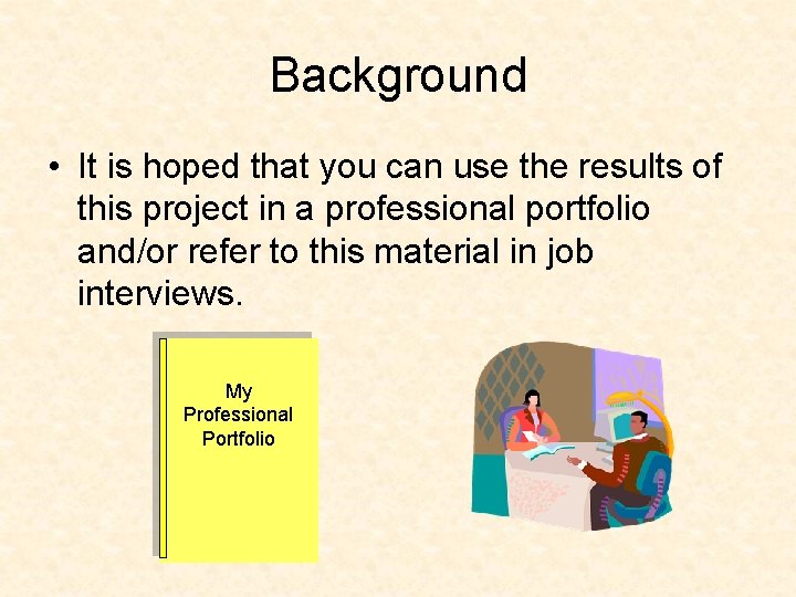 Background • It is hoped that you can use the results of this project