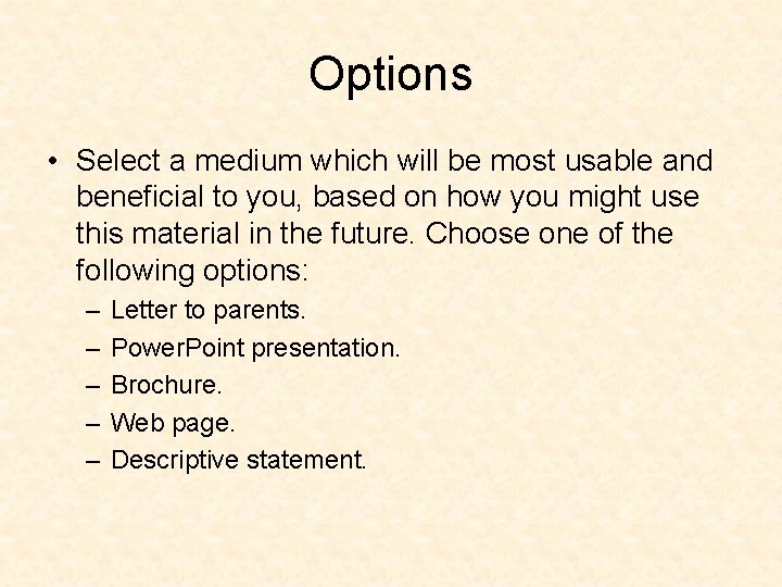 Options • Select a medium which will be most usable and beneficial to you,