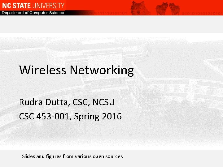 Wireless Networking Rudra Dutta, CSC, NCSU CSC 453 -001, Spring 2016 Slides and figures