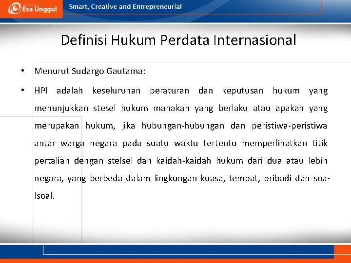 Definisi Hukum Perdata Internasional • Menurut Sudargo Gautama: • HPI adalah keseluruhan peraturan dan