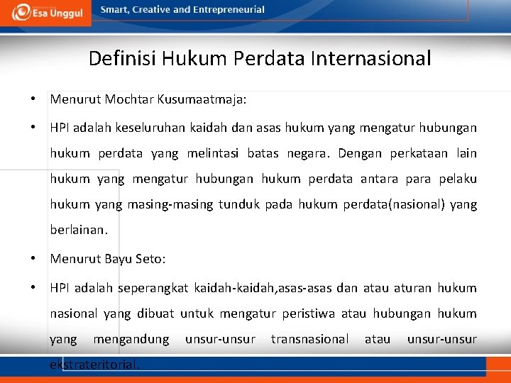Definisi Hukum Perdata Internasional • Menurut Mochtar Kusumaatmaja: • HPI adalah keseluruhan kaidah dan