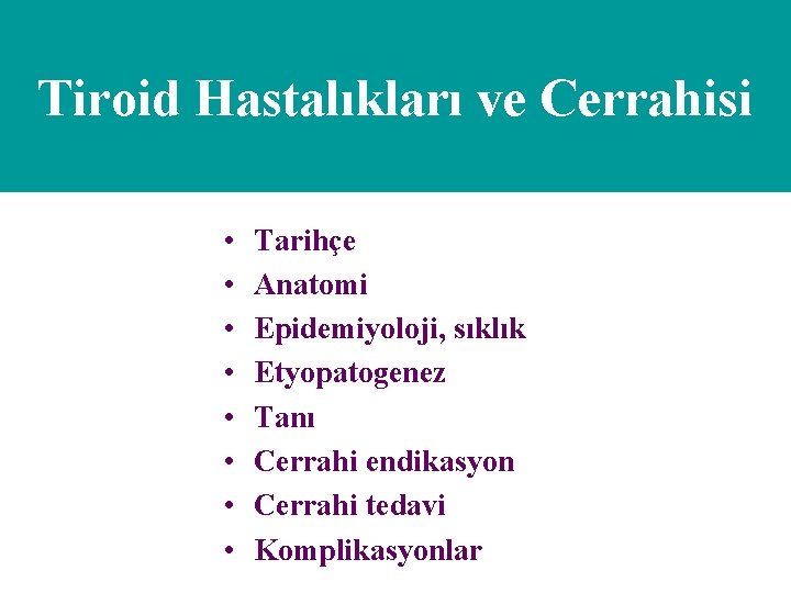 Tiroid Hastalıkları ve Cerrahisi • • Tarihçe Anatomi Epidemiyoloji, sıklık Etyopatogenez Tanı Cerrahi endikasyon