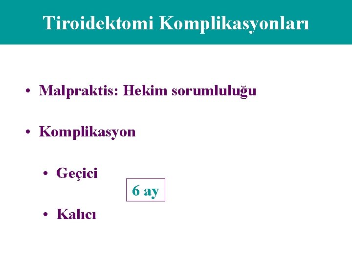 Tiroidektomi Komplikasyonları • Malpraktis: Hekim sorumluluğu • Komplikasyon • Geçici 6 ay • Kalıcı