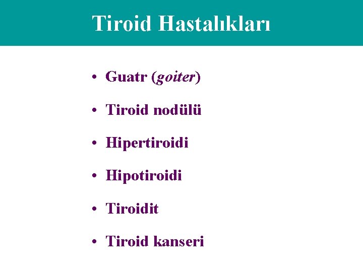 Tiroid Hastalıkları • Guatr (goiter) • Tiroid nodülü • Hipertiroidi • Hipotiroidi • Tiroidit
