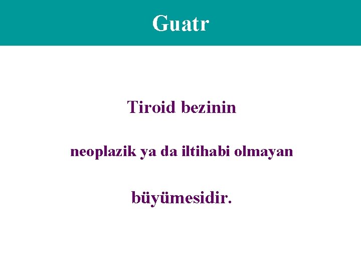 Guatr Tiroid bezinin neoplazik ya da iltihabi olmayan büyümesidir. 