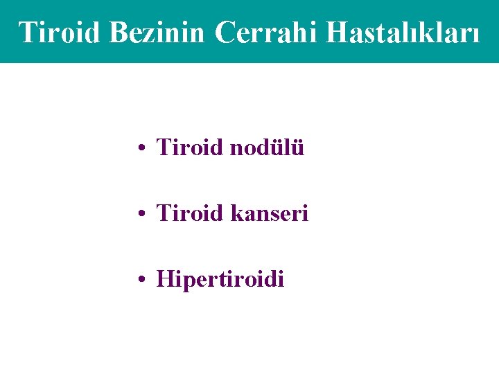 Tiroid Bezinin Cerrahi Hastalıkları • Tiroid nodülü • Tiroid kanseri • Hipertiroidi 