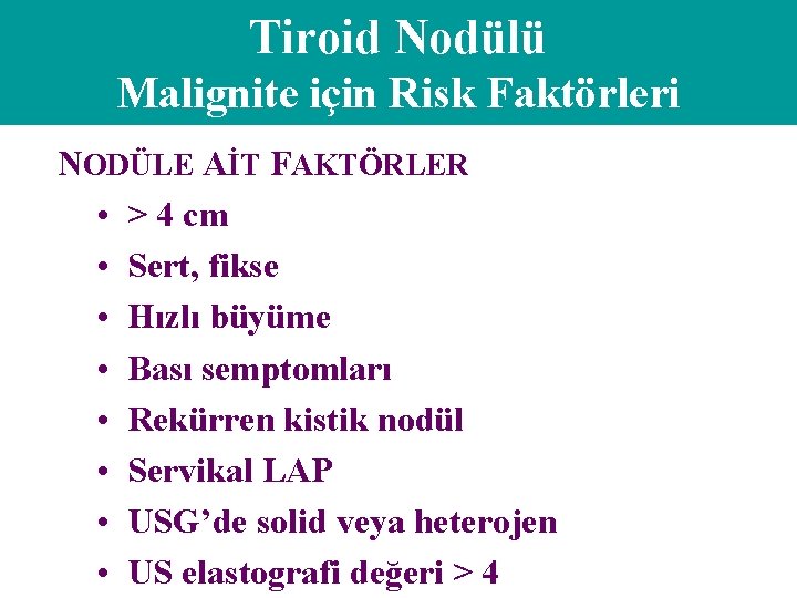 Tiroid Nodülü Malignite için Risk Faktörleri NODÜLE AİT FAKTÖRLER • > 4 cm •