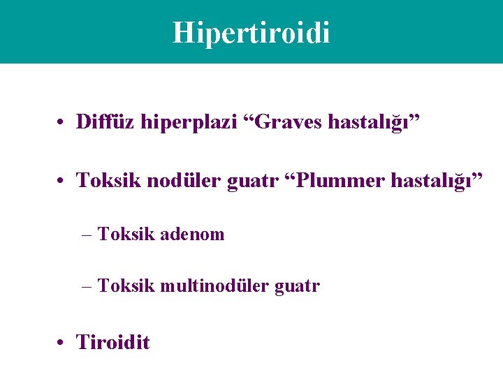 Hipertiroidi • Diffüz hiperplazi “Graves hastalığı” • Toksik nodüler guatr “Plummer hastalığı” – Toksik