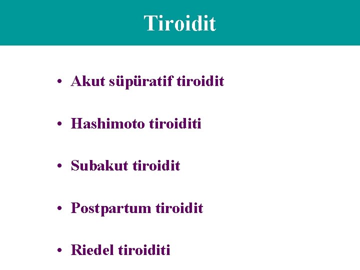 Tiroidit • Akut süpüratif tiroidit • Hashimoto tiroiditi • Subakut tiroidit • Postpartum tiroidit