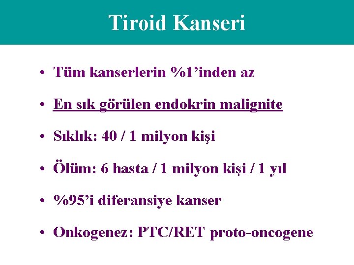 Tiroid Kanseri • Tüm kanserlerin %1’inden az • En sık görülen endokrin malignite •