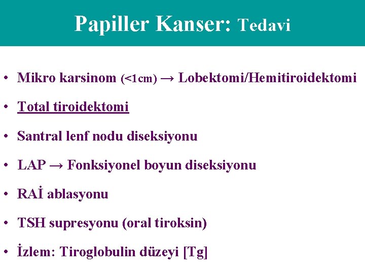 Papiller Kanser: Tedavi • Mikro karsinom (<1 cm) → Lobektomi/Hemitiroidektomi • Total tiroidektomi •