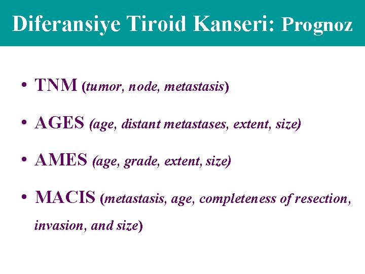 Diferansiye Tiroid Kanseri: Prognoz • TNM (tumor, node, metastasis) • AGES (age, distant metastases,