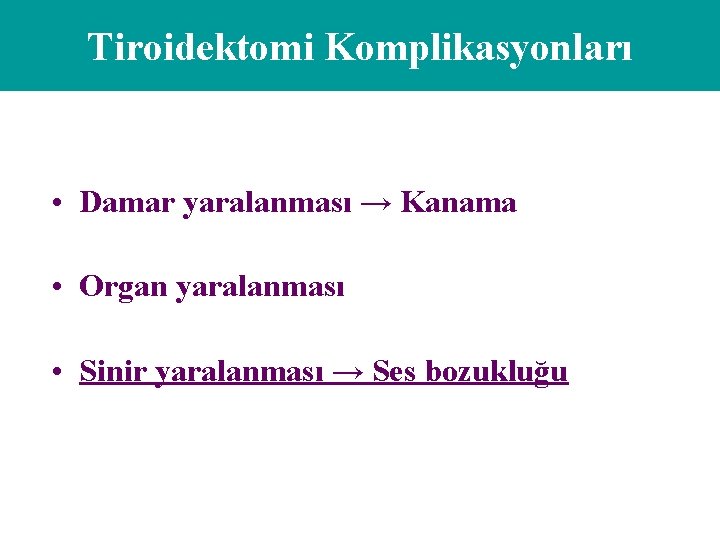 Tiroidektomi Komplikasyonları • Damar yaralanması → Kanama • Organ yaralanması • Sinir yaralanması →