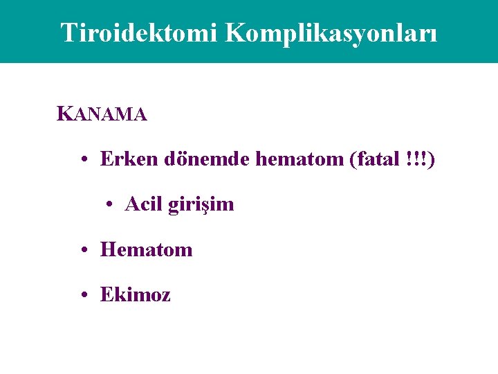 Tiroidektomi Komplikasyonları KANAMA • Erken dönemde hematom (fatal !!!) • Acil girişim • Hematom