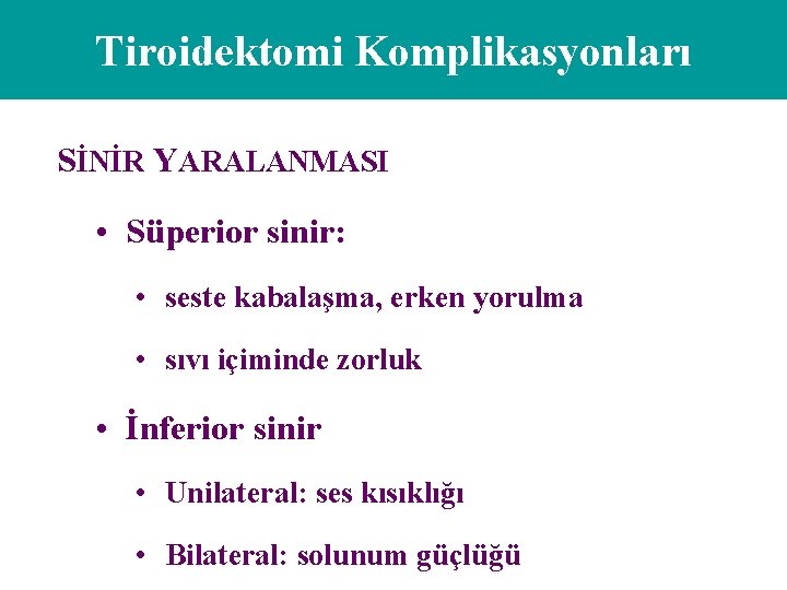 Tiroidektomi Komplikasyonları SİNİR YARALANMASI • Süperior sinir: • seste kabalaşma, erken yorulma • sıvı