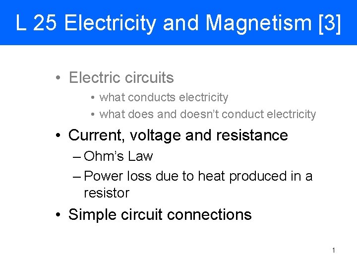 L 25 Electricity and Magnetism [3] • Electric circuits • what conducts electricity •