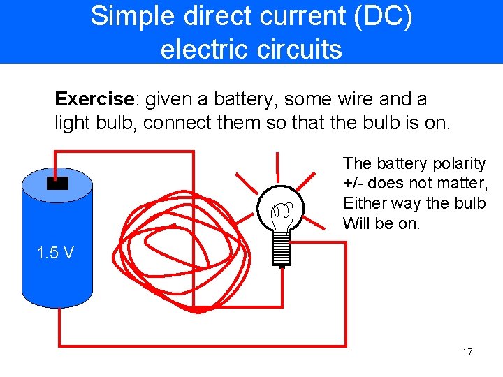 Simple direct current (DC) electric circuits Exercise: given a battery, some wire and a