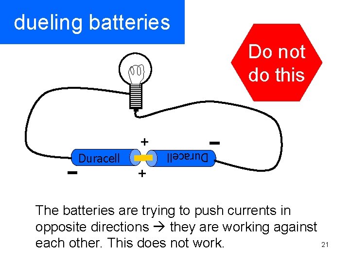 dueling batteries Do not do this + Duracell + The batteries are trying to