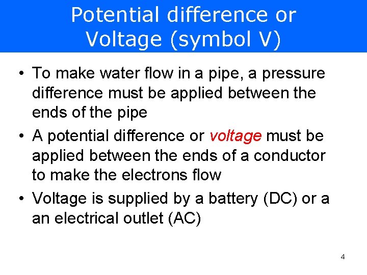 Potential difference or Voltage (symbol V) • To make water flow in a pipe,