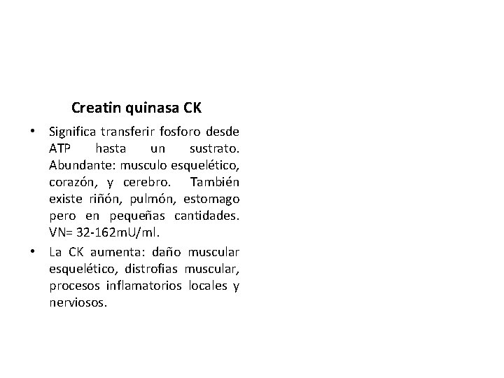 Creatin quinasa CK • Significa transferir fosforo desde ATP hasta un sustrato. Abundante: musculo