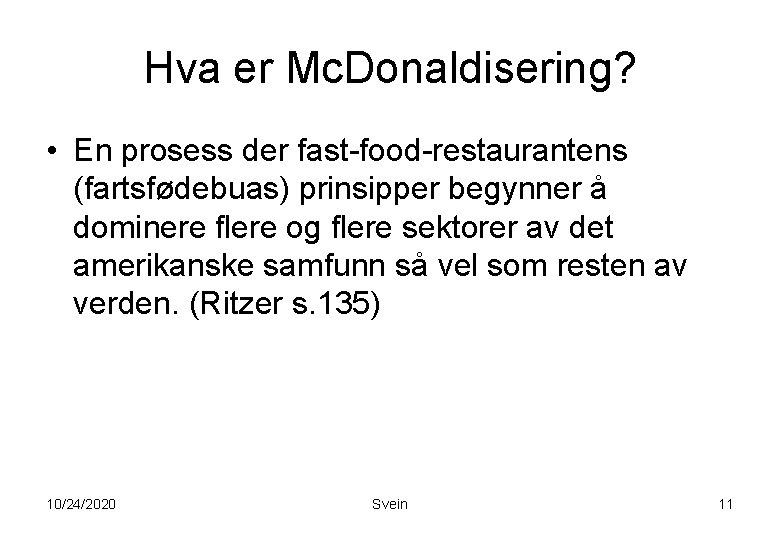 Hva er Mc. Donaldisering? • En prosess der fast-food-restaurantens (fartsfødebuas) prinsipper begynner å dominere Hva er Mc. Donaldisering? • En prosess der fast-food-restaurantens (fartsfødebuas) prinsipper begynner å dominere