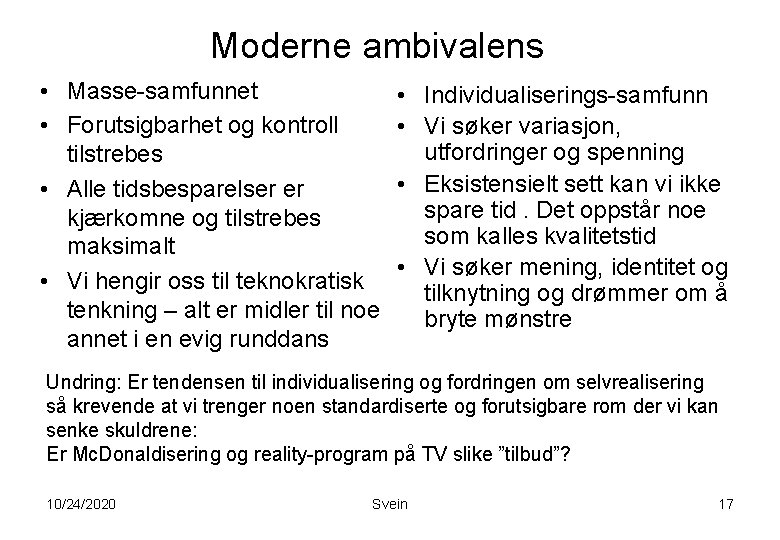 Moderne ambivalens • Masse-samfunnet • Forutsigbarhet og kontroll tilstrebes • Alle tidsbesparelser er kjærkomne Moderne ambivalens • Masse-samfunnet • Forutsigbarhet og kontroll tilstrebes • Alle tidsbesparelser er kjærkomne